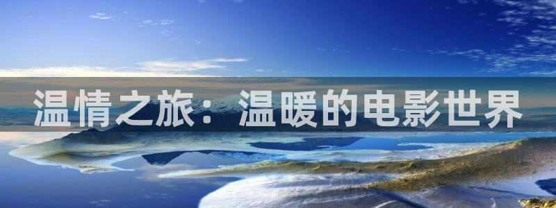 神马影院桥矿：温情之旅：温暖的电影世界