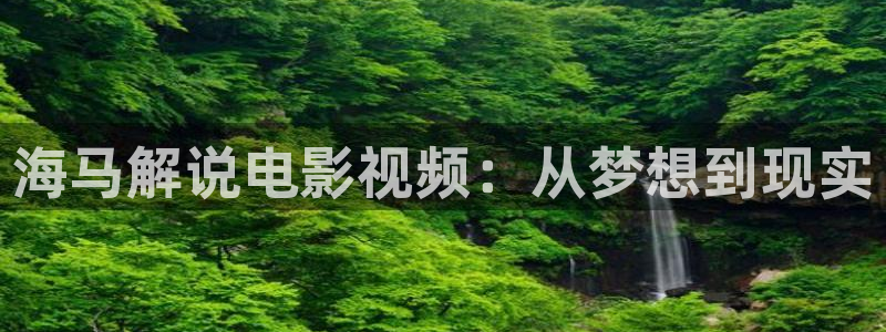 神马鲁鲁片：海马解说电影视频：从梦想到现实