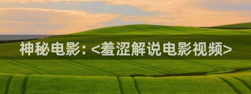 可疑的美容院神马影院：神秘电影: <羞涩解说电影视频>