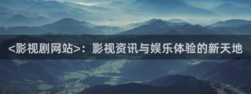 神马影院大地资源：<影视剧网站>：影视资讯与娱乐体验的新天地