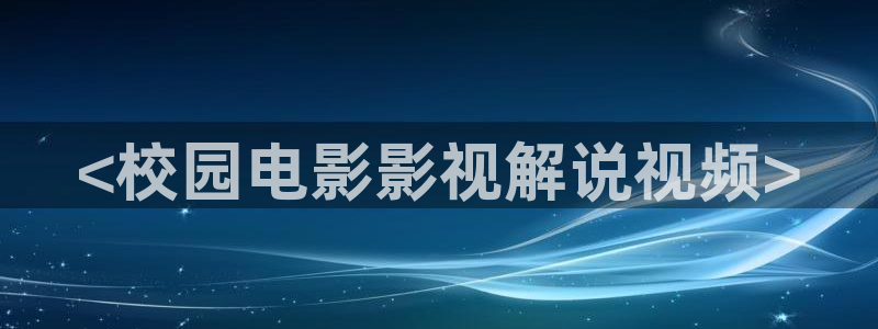 神马影院第九被窝：<校园电影影视解说视频>