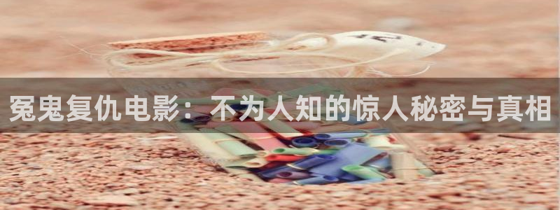 原来神马手机影院在线观看：冤鬼复仇电影：不为人知的惊人秘密与真相