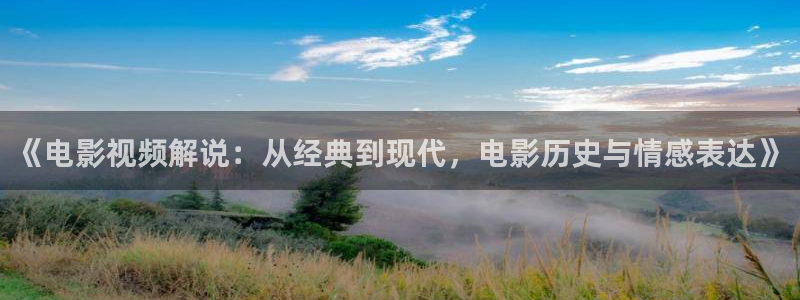 免费神马影院：《电影视频解说：从经典到现代，电影历史与情感表达》